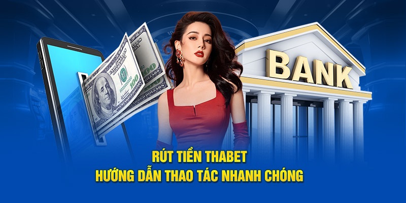 Hướng dẫn chi tiết thao tác rút tiền THABET chuẩn xác
