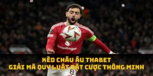 Kèo Châu Âu THABET 2025: Giải Mã Quy Luật Đặt Cược Thông Minh