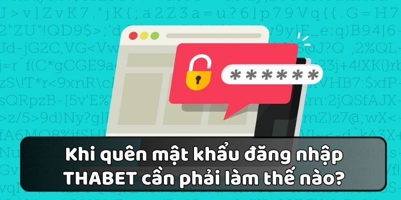 Khi quên mật khẩu đăng nhập THABET cần phải làm thế nào?