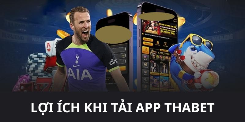 Lợi ích mà hội viên nhận được khi tải app THABET