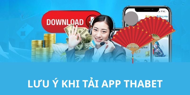 Lưu ý quan trọng bạn cần nắm khi tải app THABET về thiết bị