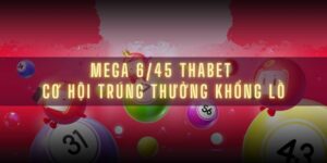 Mega 6/45 Thabet - Cơ Hội Trúng Thưởng Khổng Lồ