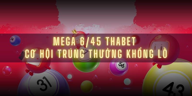 Mega 6/45 Thabet - Cơ Hội Trúng Thưởng Khổng Lồ