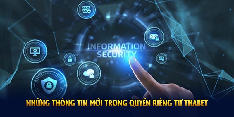 Những điều mới bạn cần biết trong chính sách quyền riêng tư THABET