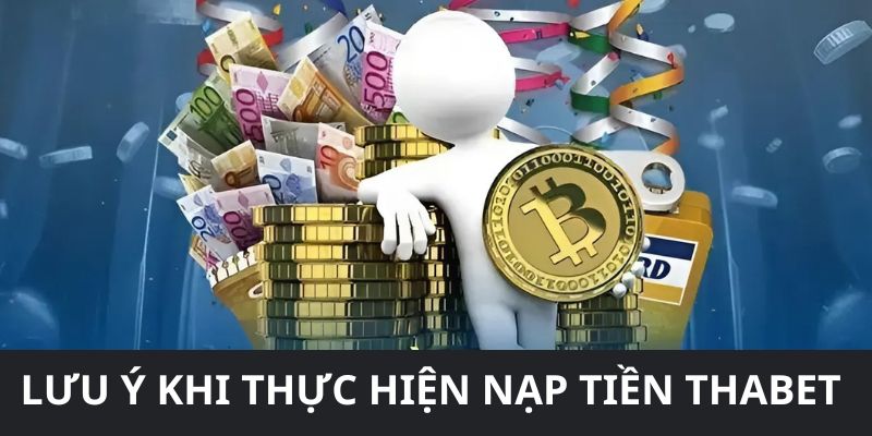 Những lưu ý cần nhớ khi nạp tiền THABET
