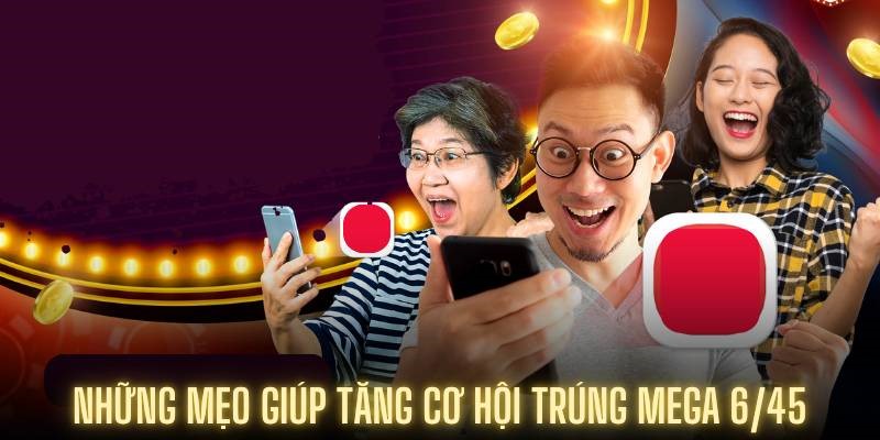 Những mẹo giúp tăng cơ hội trúng Mega 6/45
