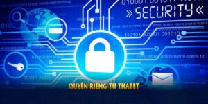 Quyền Riêng Tư THABET Và Những Thông Tin Quan Trọng 2025