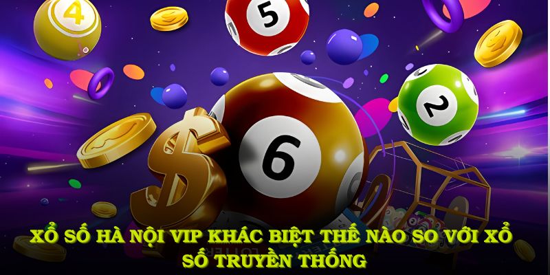 So sánh cách chơi xổ số Hà Nội Vip với xổ số truyền thống
