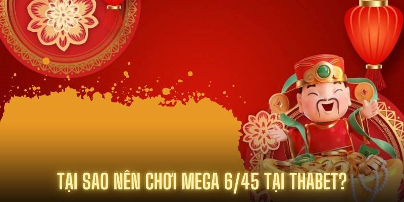 Tại sao nên chơi Mega 6/45 tại Thabet?
